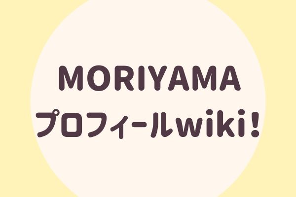 MORIYAMAプロフィールwiki