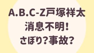 A.B.C-Z戸塚祥太、生放送欠席！さぼり？事故？