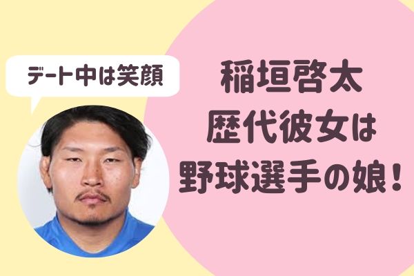 稲垣啓太 いながきけいた 歴代彼女は元プロ野球選手の娘 好きなタイプが判明 らぼぴっくこむ