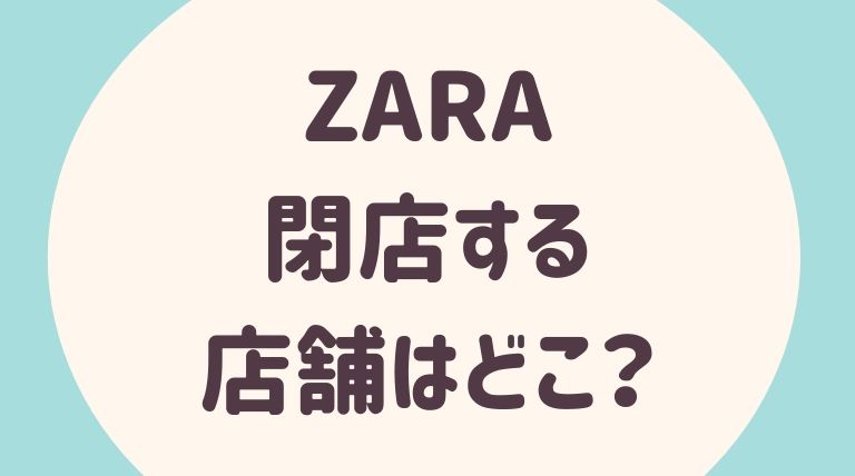Zara閉店する店舗はどこ ネット販売が便利すぎてヤバイ 他のブランドへの影響は らぼぴっくこむ